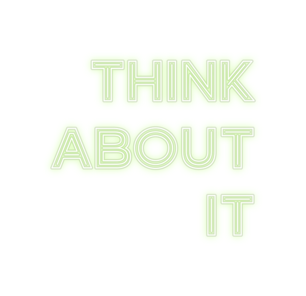 Custom Neon: Think
About 
It