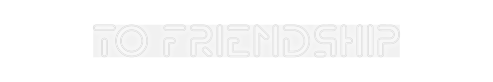 Custom Neon: TO FRIENDSHIP