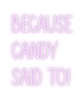 Custom Neon: Because
Candy...