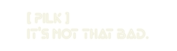 Custom Neon: [ PILK ]
It’s...