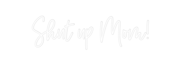 Custom Neon: Shut up Mom!