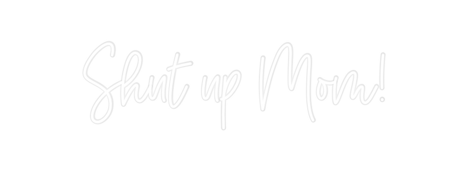Custom Neon: Shut up Mom!
