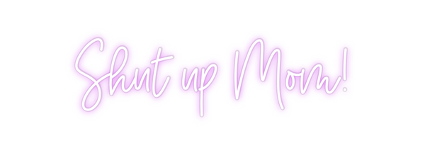Custom Neon: Shut up Mom!