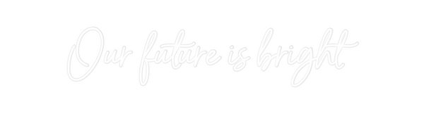 Custom Neon: Our future is...