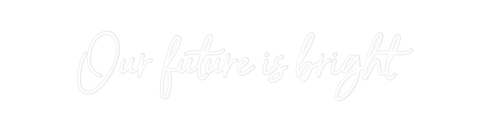 Custom Neon: Our future is...