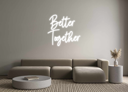 Custom Neon: Better
Together