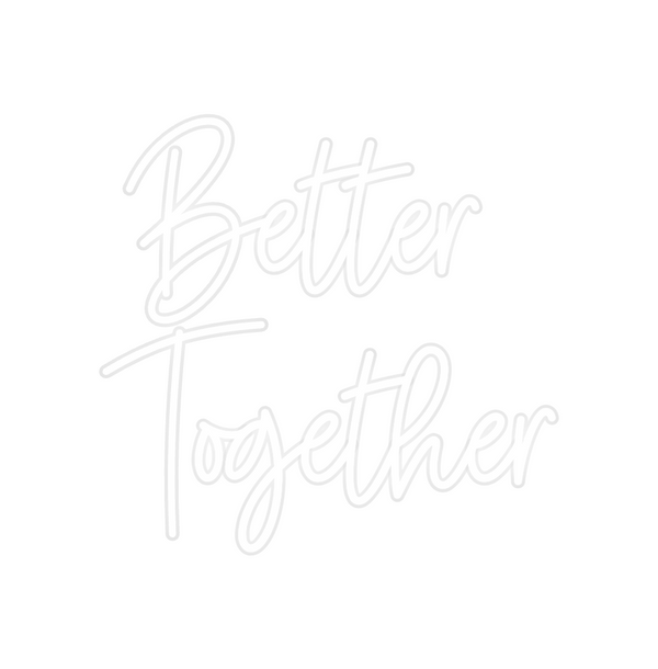 Custom Neon: Better
Together
