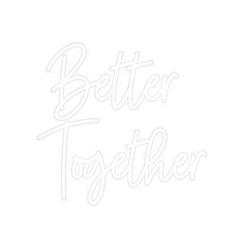 Custom Neon: Better
Together