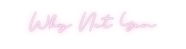 Custom Neon: Why Not You