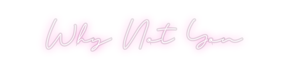 Custom Neon: Why Not You
