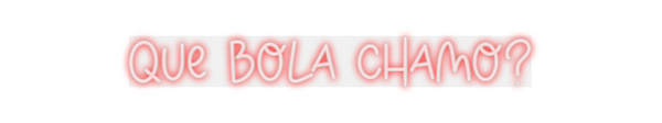 Custom Neon: Que Bola Chamo?