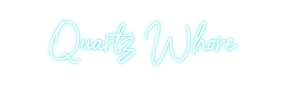 Custom Neon: Quartz Whore