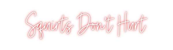 Custom Neon: Squirts Don’t...