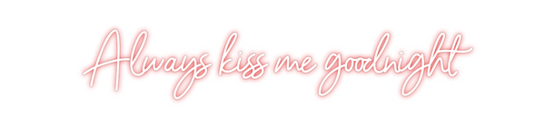 Custom Neon: Always kiss m...