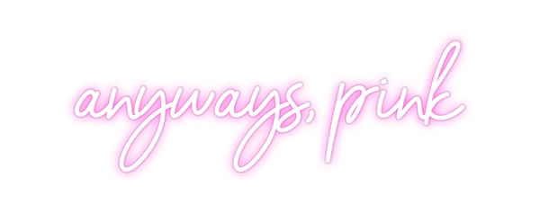 Custom Neon: anyways, pink