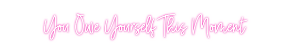 Custom Neon: You Owe Yours...