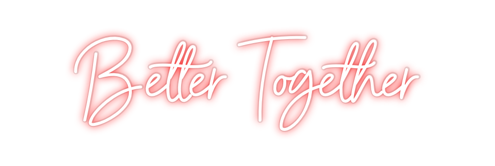Custom Neon: Better Togeth...