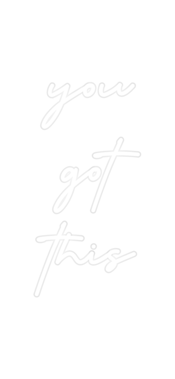 Custom Neon: you
got
this