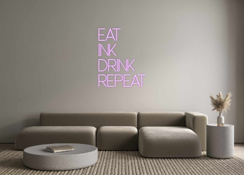 Custom Neon: EAT
INK
DRINK...