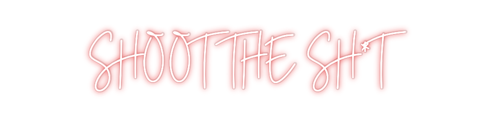 Custom Neon: SHOOT THE SH*T