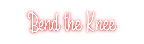 Custom Neon: Bend the Knee