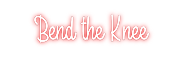 Custom Neon: Bend the Knee