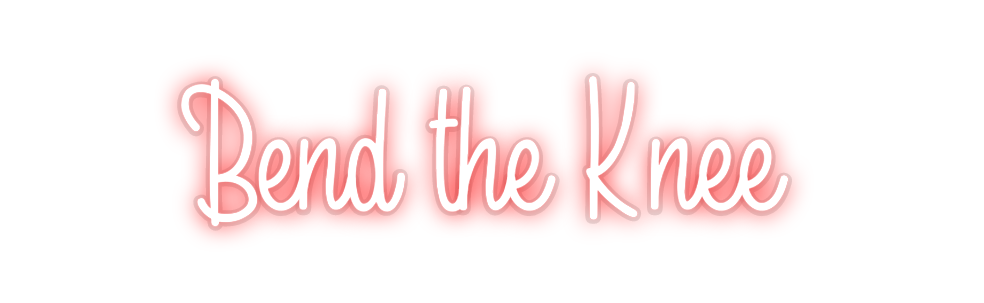 Custom Neon: Bend the Knee