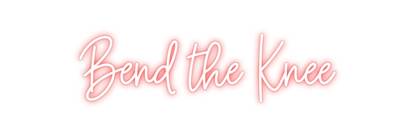 Custom Neon: Bend the Knee