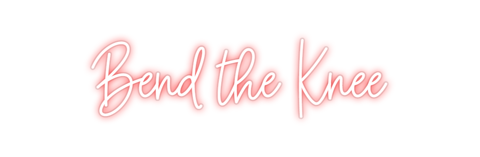 Custom Neon: Bend the Knee