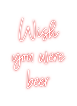 Custom Neon: Wish
you were...