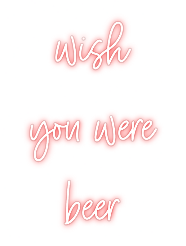 Custom Neon: wish
you were...
