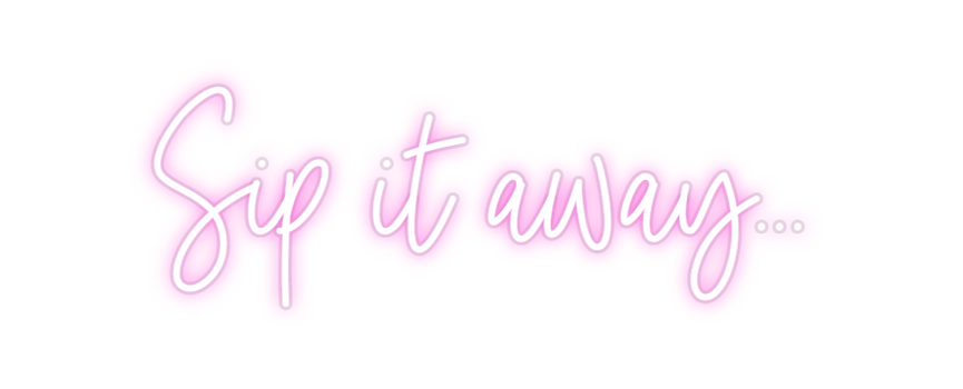 Custom Neon: Sip it away...