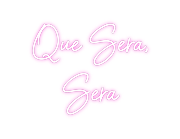 Custom Neon: Que Sera, 
Sera
