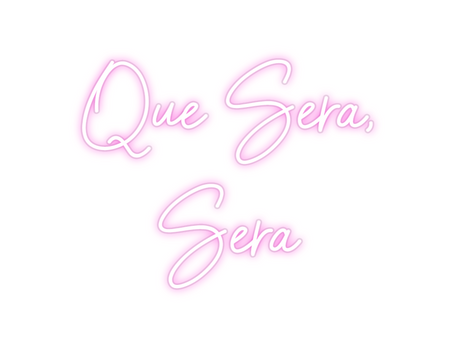 Custom Neon: Que Sera, 
Sera