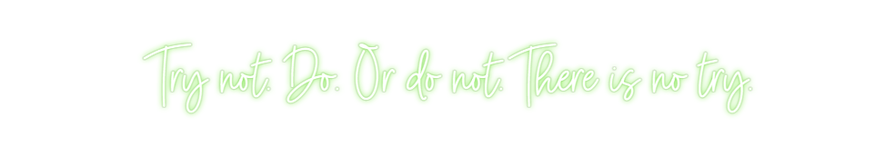 Custom Neon: Try not. Do. ...