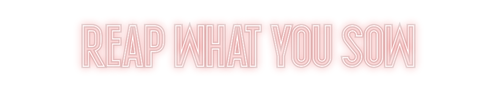Custom Neon: REAP WHAT YOU...