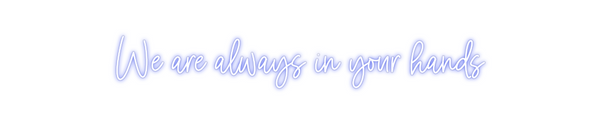 Custom Neon: We are always...