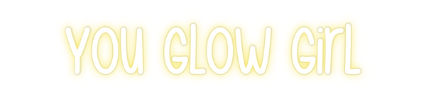 Custom Neon: You Glow Girl