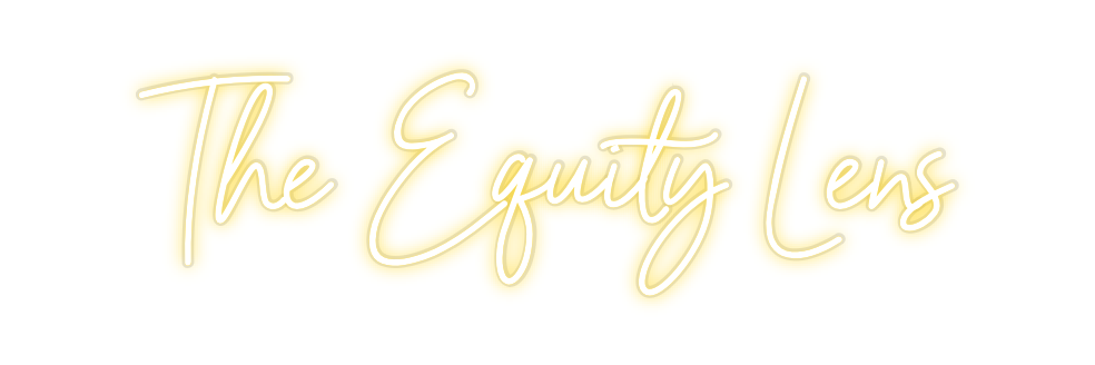 Custom Neon: The Equity Lens