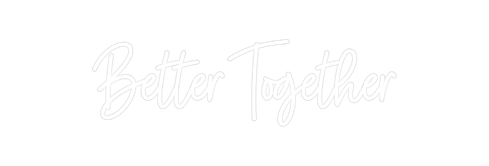 Custom Neon: Better Together